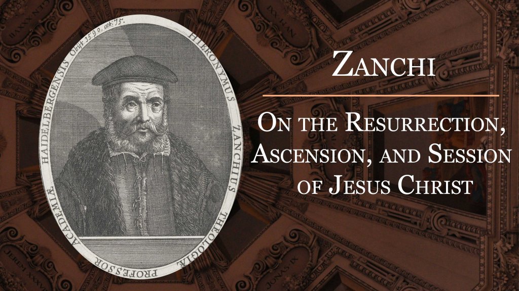 Zanchi on the Resurrection, Ascension, and Session of Jesus&nbsp;Christ
