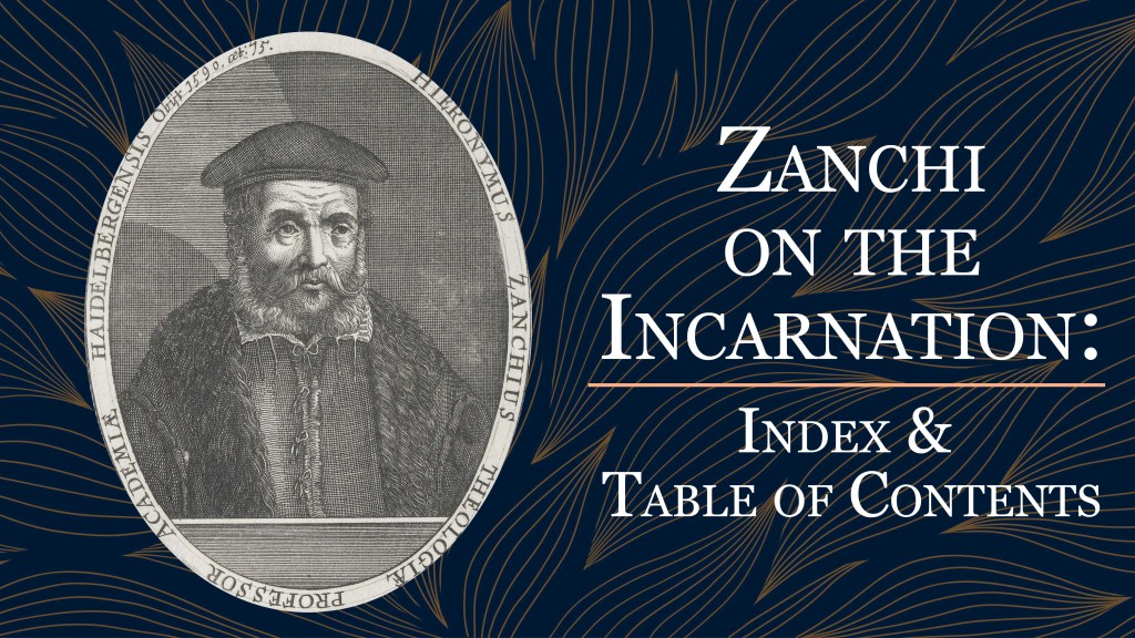 Zanchi on the Incarnation, Index & Table of&nbsp;Contents